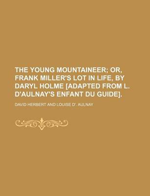 Book cover for The Young Mountaineer; Or, Frank Miller's Lot in Life, by Daryl Holme [Adapted from L. D'Aulnay's Enfant Du Guide].