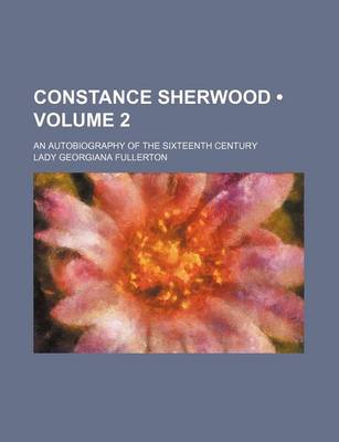 Book cover for Constance Sherwood (Volume 2); An Autobiography of the Sixteenth Century
