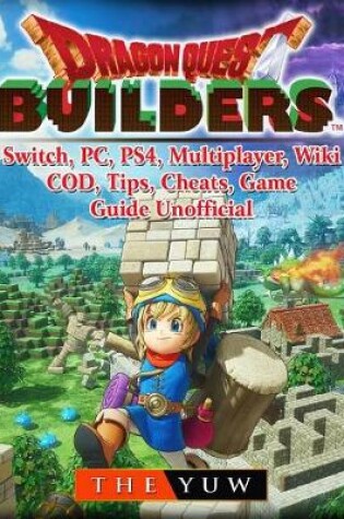 Cover of Dragon Quest Builders, Switch, Pc, Ps4, Multiplayer, Wiki, Cod, Tips, Cheats, Game Guide Unofficial