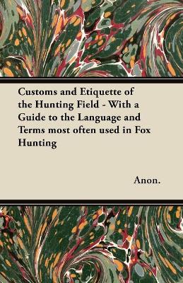 Book cover for Customs and Etiquette of the Hunting Field - With a Guide to the Language and Terms Most Often Used in Fox Hunting