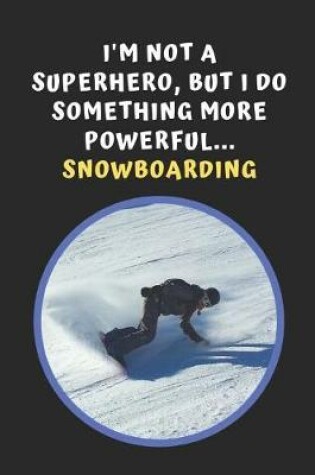 Cover of I'm Not A Superhero But I Do Something More Powerful... Snowboarding