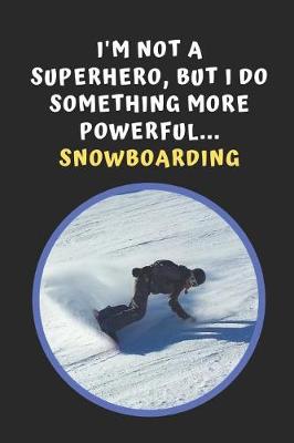 Book cover for I'm Not A Superhero But I Do Something More Powerful... Snowboarding