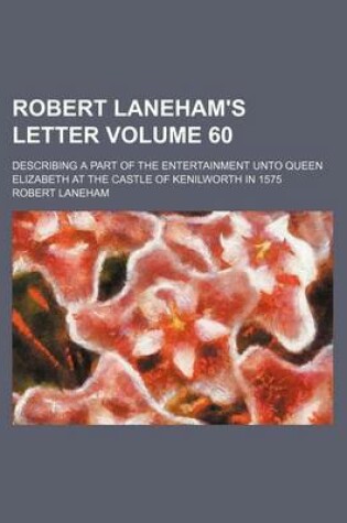 Cover of Robert Laneham's Letter Volume 60; Describing a Part of the Entertainment Unto Queen Elizabeth at the Castle of Kenilworth in 1575