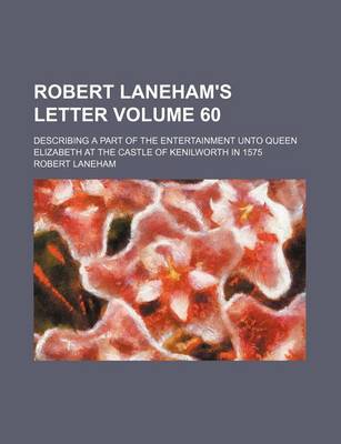 Book cover for Robert Laneham's Letter Volume 60; Describing a Part of the Entertainment Unto Queen Elizabeth at the Castle of Kenilworth in 1575