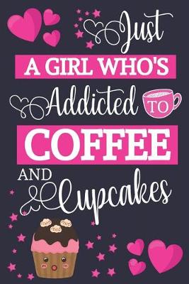 Book cover for Just A Girl Who's Addicted To Coffee and Cupcakes