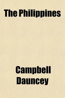 Book cover for The Philippines (Volume 15); An Account of Their People, Progress, and Condition, by Mrs. Campbell Dauncey with Special Contributions by the Hon. William Howard Taft and the Hon. Theodore Roosevelt
