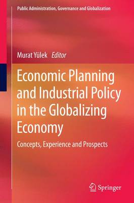 Cover of Economic Planning and Industrial Policy in the Globalizing Economy; Concepts, Experience and Prospects