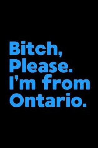 Cover of Bitch, Please. I'm From Ontario.