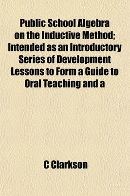 Book cover for Public School Algebra on the Inductive Method; Intended as an Introductory Series of Development Lessons to Form a Guide to Oral Teaching and a