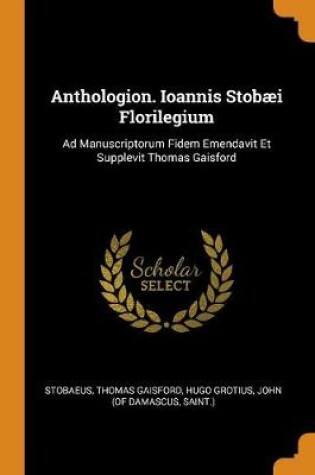 Cover of Anthologion. Ioannis Stobaei Florilegium
