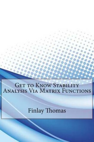 Cover of Get to Know Stability Analysis Via Matrix Functions