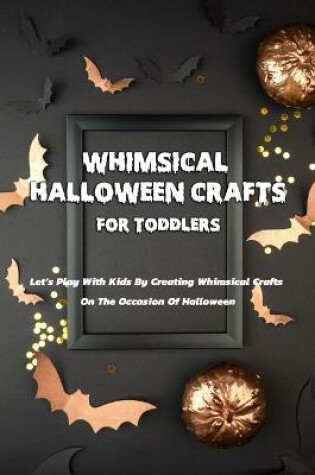 Cover of Whimsical Halloween Crafts For Toddlers