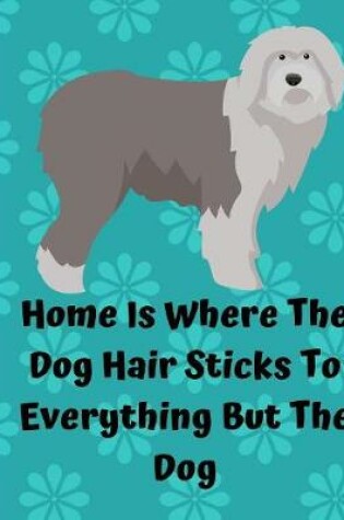 Cover of Home Is Where The Dog Hair Sticks To Everything But The Dog