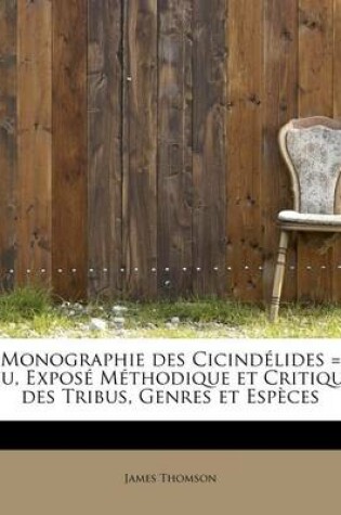 Cover of Monographie Des Cicind Lides = Ou, Expos M Thodique Et Critique Des Tribus, Genres Et ESP Ces