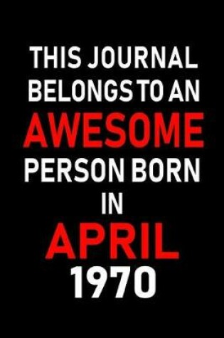 Cover of This Journal Belongs to an Awesome Person Born in April 1970