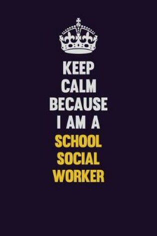 Cover of Keep Calm Because I Am A School Social Worker