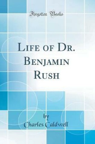 Cover of Life of Dr. Benjamin Rush (Classic Reprint)