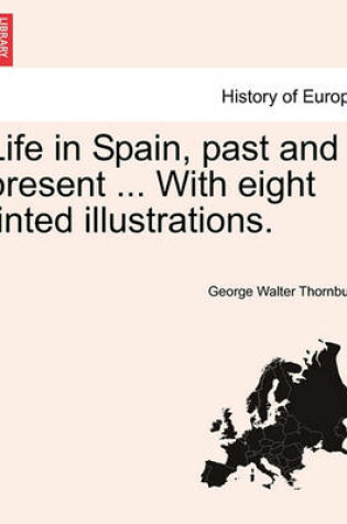 Cover of Life in Spain, Past and Present ... with Eight Tinted Illustrations.