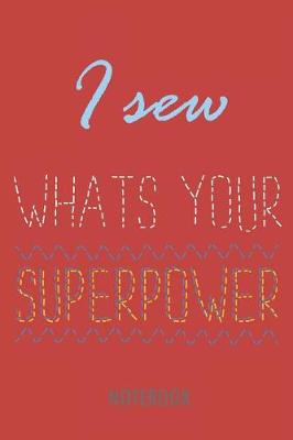 Book cover for I Sew - What's Your Superpower - Notebook