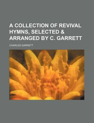 Book cover for A Collection of Revival Hymns, Selected & Arranged by C. Garrett