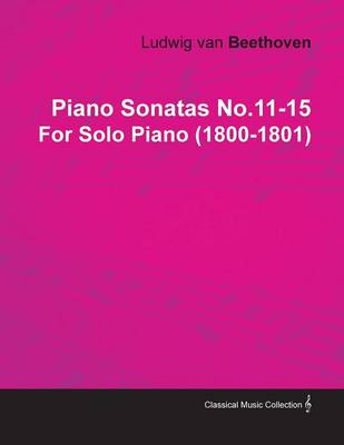 Book cover for Piano Sonatas No.11-15 By Ludwig Van Beethoven For Solo Piano (1800-1801)