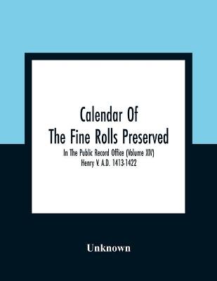 Book cover for Calendar Of The Fine Rolls Preserved In The Public Record Office (Volume Xiv) Henry V. A.D. 1413-1422