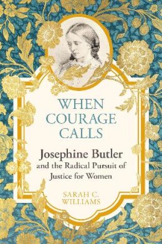 Cover of When Courage Calls: Josephine Butler and the Radical Pursuit of Justice for Women