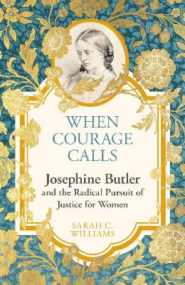 Book cover for When Courage Calls: Josephine Butler and the Radical Pursuit of Justice for Women