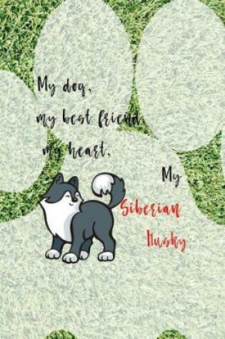 Cover of My Dog, My Best Friend, My Heart, My Siberian Husky