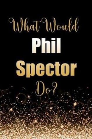 Cover of What Would Phil Spector Do?