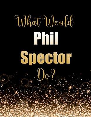 Book cover for What Would Phil Spector Do?