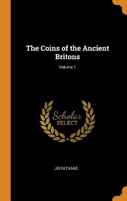 Book cover for The Coins of the Ancient Britons; Volume 1