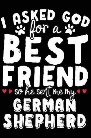 Cover of I Asked God For A Best Friend So He Sent Me My German Shepherd