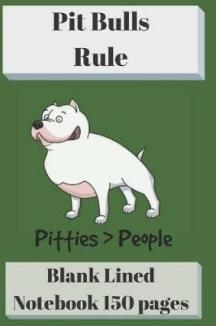 Cover of Pit Bulls Rule Blank Lined Notebook 6 X 9 150 Pages