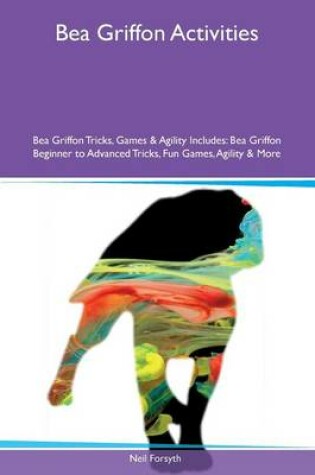 Cover of Bea Griffon Activities Bea Griffon Tricks, Games & Agility Includes