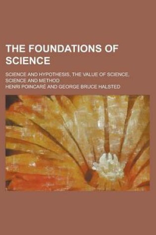 Cover of The Foundations of Science; Science and Hypothesis, the Value of Science, Science and Method