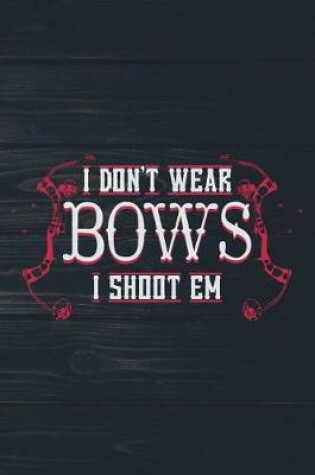 Cover of I Don't Wear Bows I Shoot Em