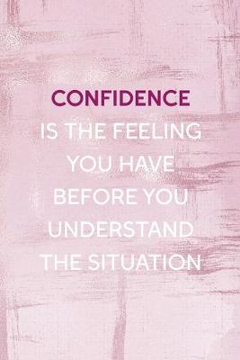 Book cover for Confidence Is The Feeling You Have Before You Understand The Situation