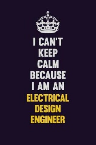 Cover of I can't Keep Calm Because I Am An Electrical Design Engineer