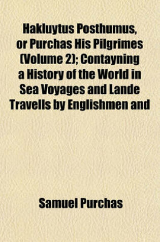 Cover of Hakluytus Posthumus, or Purchas His Pilgrimes (Volume 2); Contayning a History of the World in Sea Voyages and Lande Travells by Englishmen and