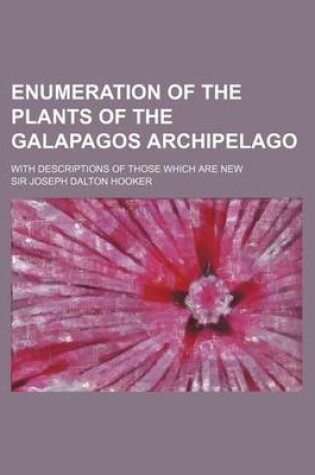 Cover of Enumeration of the Plants of the Galapagos Archipelago; With Descriptions of Those Which Are New