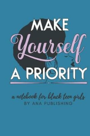 Cover of Make Yourself a Priority a Notebook for Black Teen Girls