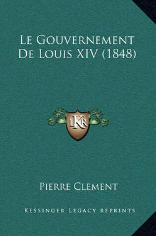 Cover of Le Gouvernement de Louis XIV (1848)