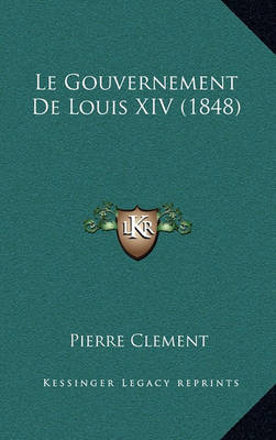 Book cover for Le Gouvernement de Louis XIV (1848)