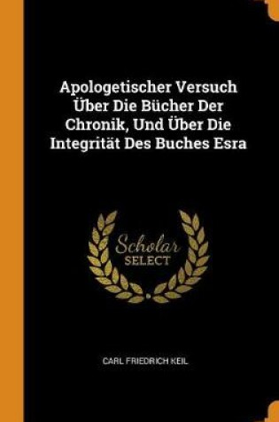 Cover of Apologetischer Versuch UEber Die Bucher Der Chronik, Und UEber Die Integritat Des Buches Esra