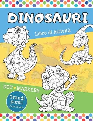 Book cover for Dinosauri DOT MARKERS Libro di Attività - Grandi Punti Facile Guidato