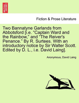 Book cover for Two Bannatyne Garlands from Abbotsford [I.E. "Captain Ward and the Rainbow," and "The Reiver's Penance." by R. Surtees. with an Introductory Notice by Sir Walter Scott. Edited by D. L., i.e. David Laing].