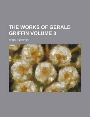 Book cover for The Works of Gerald Griffin Volume 8