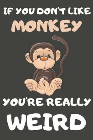 Cover of If You Don't Like Monkey You're Really Weird