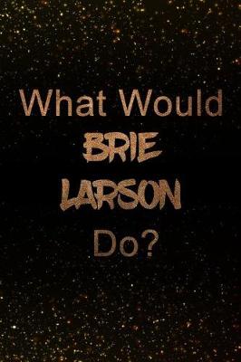 Book cover for What Would Brie Larson Do?